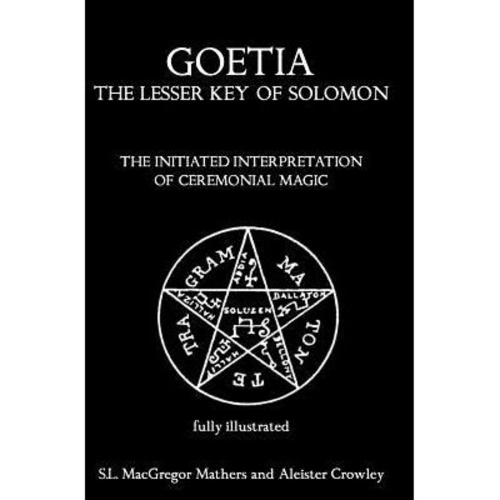 Goetia: The Lesser Key of Solomon: The Initiated Interpretation of Ceremonial Ma